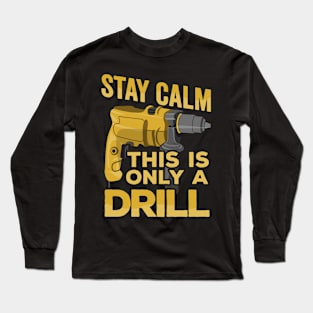 Stay Calm This Is Only a Drill Funny Drilling Contractor Long Sleeve T-Shirt